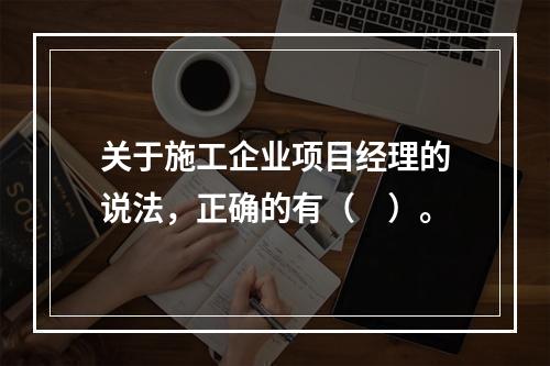 关于施工企业项目经理的说法，正确的有（　）。