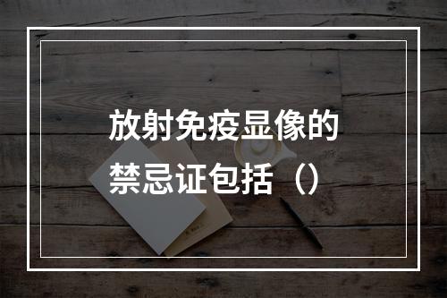 放射免疫显像的禁忌证包括（）