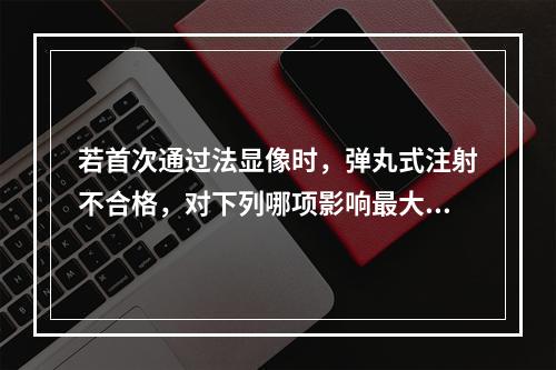 若首次通过法显像时，弹丸式注射不合格，对下列哪项影响最大？（