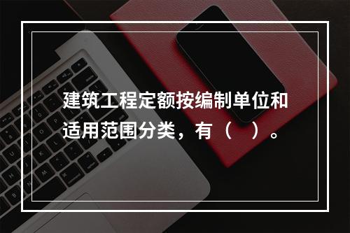 建筑工程定额按编制单位和适用范围分类，有（　）。