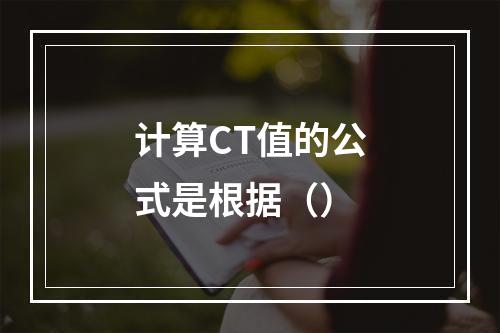 计算CT值的公式是根据（）