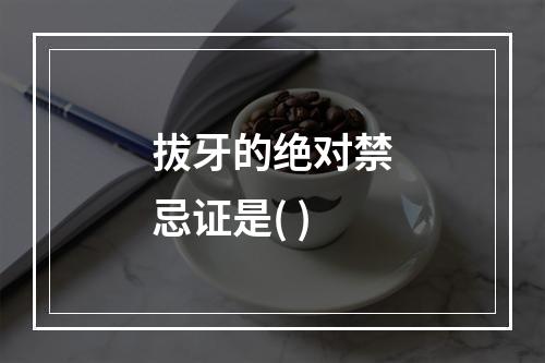 拔牙的绝对禁忌证是( )