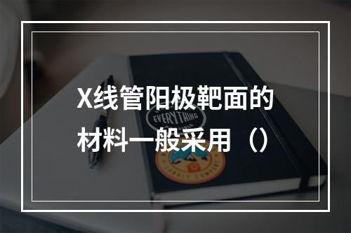 X线管阳极靶面的材料一般采用（）