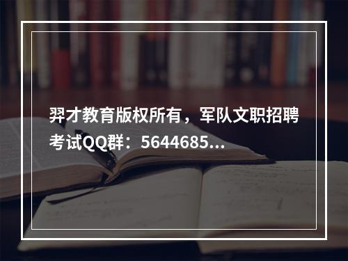 羿才教育版权所有，军队文职招聘考试QQ群：564468543