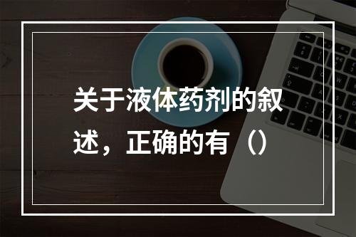 关于液体药剂的叙述，正确的有（）