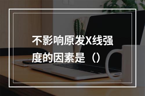 不影响原发X线强度的因素是（）