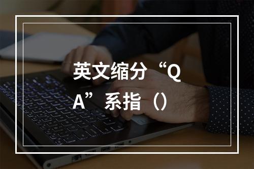 英文缩分“QA”系指（）