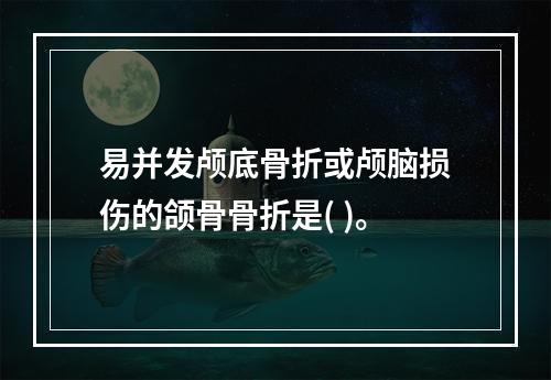 易并发颅底骨折或颅脑损伤的颌骨骨折是( )。