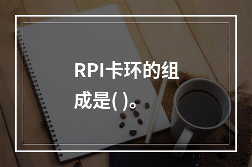 RPI卡环的组成是( )。