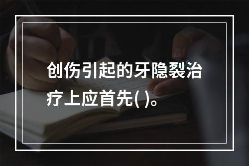 创伤引起的牙隐裂治疗上应首先( )。