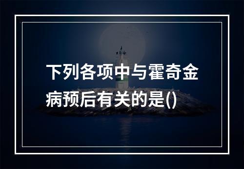 下列各项中与霍奇金病预后有关的是()