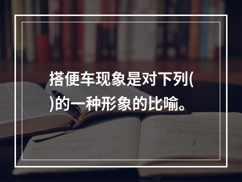 搭便车现象是对下列()的一种形象的比喻。