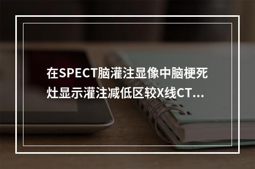 在SPECT脑灌注显像中脑梗死灶显示灌注减低区较X线CT（）