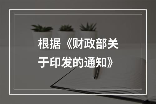 根据《财政部关于印发的通知》