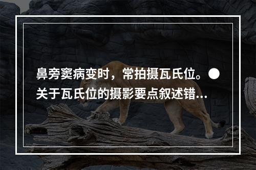 鼻旁窦病变时，常拍摄瓦氏位。●关于瓦氏位的摄影要点叙述错误的