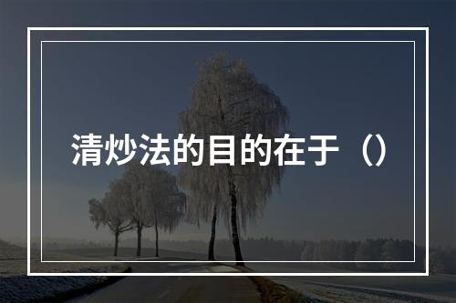 清炒法的目的在于（）