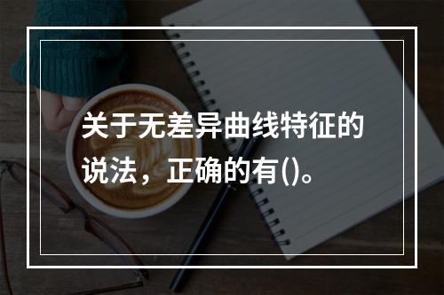 关于无差异曲线特征的说法，正确的有()。