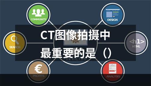 CT图像拍摄中最重要的是（）