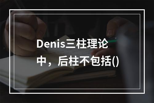 Denis三柱理论中，后柱不包括()