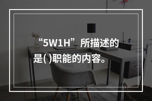 “5W1H”所描述的是( )职能的内容。