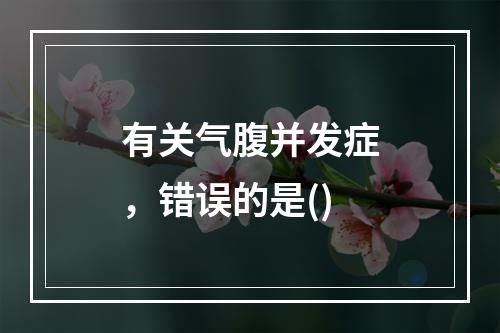 有关气腹并发症，错误的是()