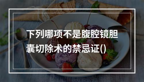 下列哪项不是腹腔镜胆囊切除术的禁忌证()