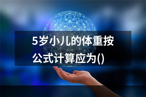 5岁小儿的体重按公式计算应为()