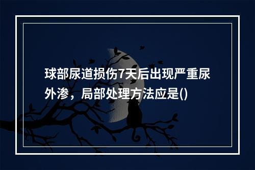 球部尿道损伤7天后出现严重尿外渗，局部处理方法应是()