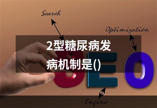 2型糖尿病发病机制是()