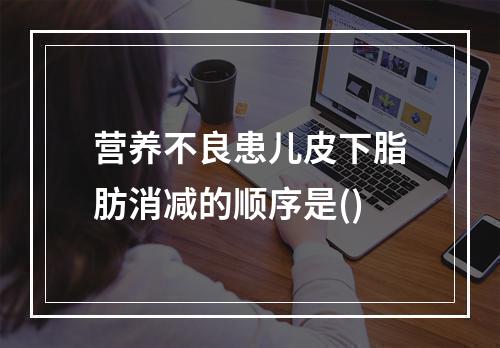 营养不良患儿皮下脂肪消减的顺序是()