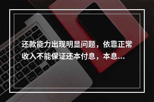 还款能力出现明显问题，依靠正常收入不能保证还本付息，本息逾期