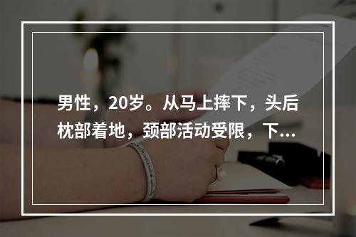 男性，20岁。从马上摔下，头后枕部着地，颈部活动受限，下颈椎