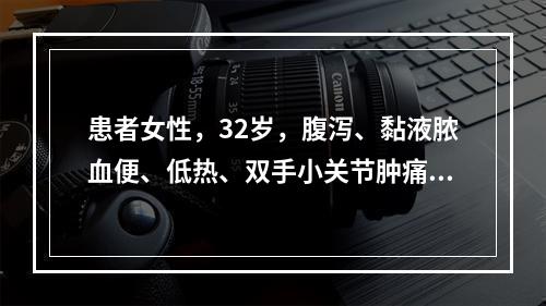 患者女性，32岁，腹泻、黏液脓血便、低热、双手小关节肿痛一年