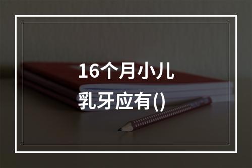 16个月小儿乳牙应有()