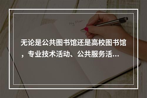 无论是公共图书馆还是高校图书馆，专业技术活动、公共服务活动都