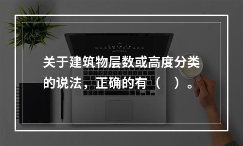 关于建筑物层数或高度分类的说法，正确的有（　）。