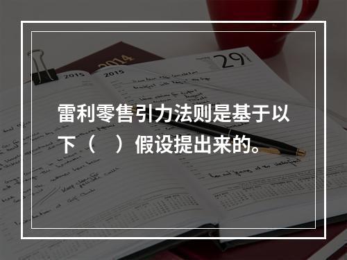 雷利零售引力法则是基于以下（　）假设提出来的。