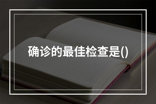 确诊的最佳检查是()