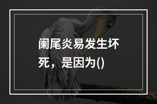 阑尾炎易发生坏死，是因为()