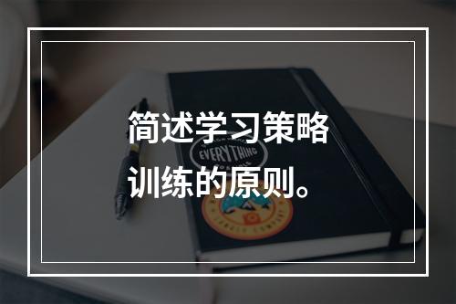 简述学习策略训练的原则。