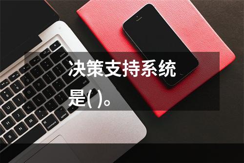 决策支持系统是( )。