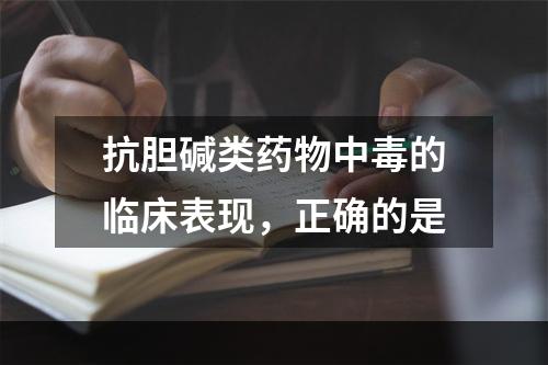 抗胆碱类药物中毒的临床表现，正确的是