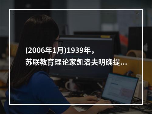 (2006年1月)1939年，苏联教育理论家凯洛夫明确提出以