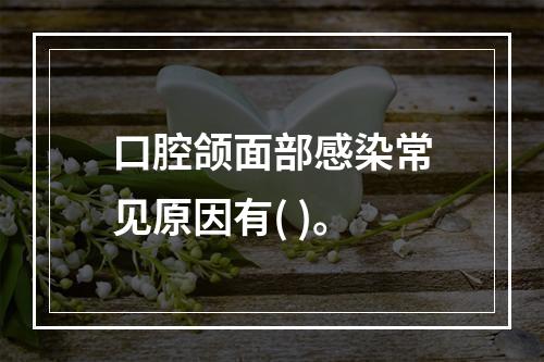 口腔颌面部感染常见原因有( )。