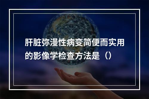 肝脏弥漫性病变简便而实用的影像学检查方法是（）