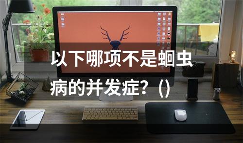 以下哪项不是蛔虫病的并发症？()