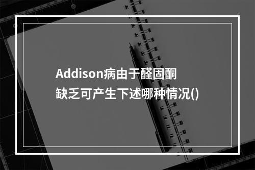 Addison病由于醛固酮缺乏可产生下述哪种情况()