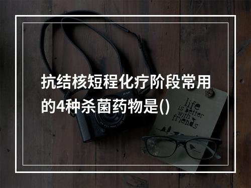 抗结核短程化疗阶段常用的4种杀菌药物是()