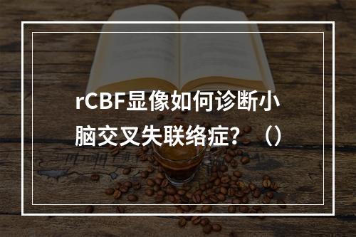 rCBF显像如何诊断小脑交叉失联络症？（）