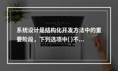 系统设计是结构化开发方法中的重要阶段，下列选项中( )不是系